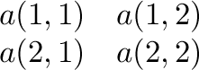 \begin{equation*}
   \begin{array}{cc}
   a(1,1) & a(1,2) \cr
   a(2,1) & a(2,2)
   \end{array}
   \end{equation*}