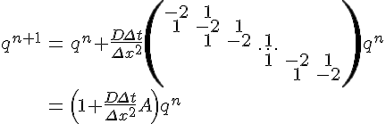 LaTeX: 
\displaystyle
\begin{eqnarray*}
q^{n+1} & = & q^n + \frac{D \Delta t}{\Delta x^2} 
\left (
\begin{matrix}
-2 & 1 \\
1 & -2 & 1 \\
& 1 & -2 & 1 \\
&  &  & \cdots & \\
&  &  & 1 & -2 & 1 \\
&  &  & & 1 & -2 \\
\end{matrix}
\right ) q^n \\
& = & \left ( 1 + \frac{D \Delta t}{\Delta x^2} A \right ) q^n
\end{eqnarray*}
